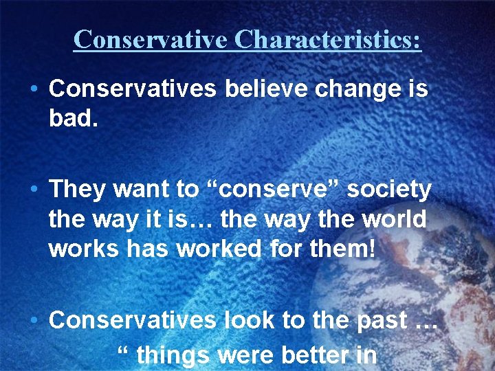 Conservative Characteristics: • Conservatives believe change is bad. • They want to “conserve” society