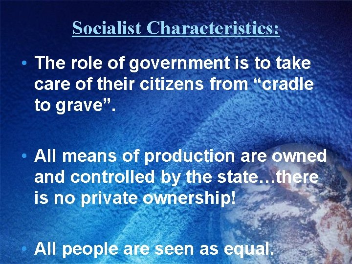 Socialist Characteristics: • The role of government is to take care of their citizens