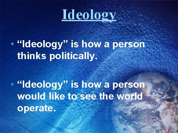 Ideology • “Ideology” is how a person thinks politically. • “Ideology” is how a