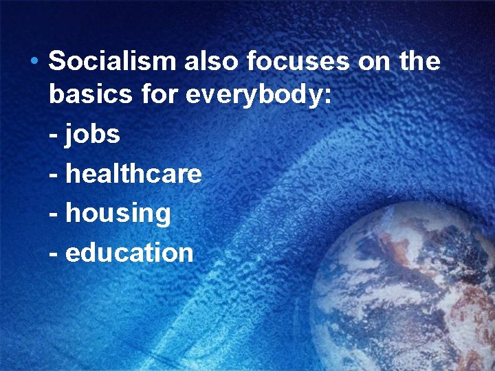  • Socialism also focuses on the basics for everybody: - jobs - healthcare