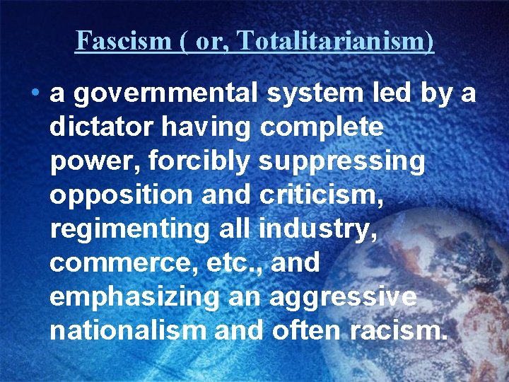 Fascism ( or, Totalitarianism) • a governmental system led by a dictator having complete