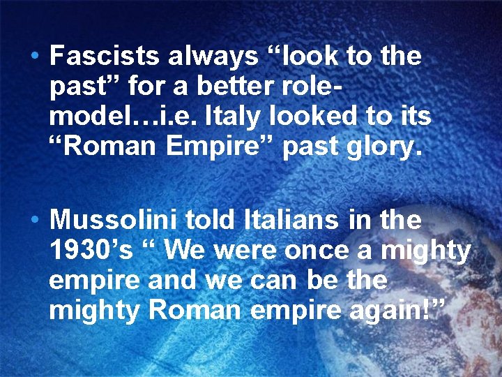  • Fascists always “look to the past” for a better rolemodel…i. e. Italy