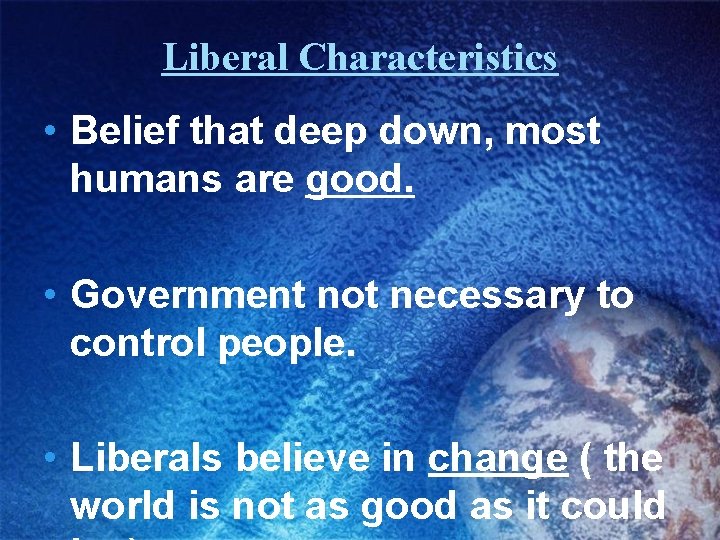 Liberal Characteristics • Belief that deep down, most humans are good. • Government not