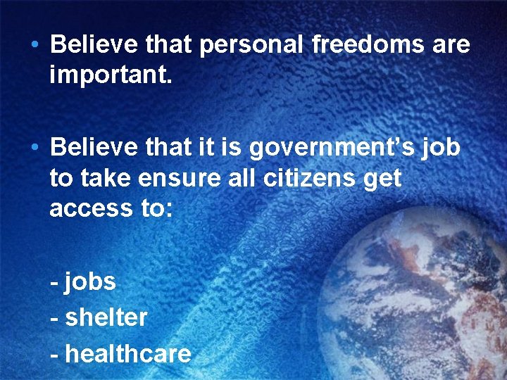  • Believe that personal freedoms are important. • Believe that it is government’s