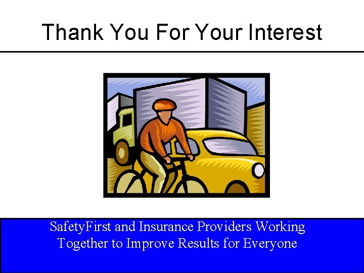 Thank You For Your Interest Safety. First and Insurance Providers Working Together to Improve