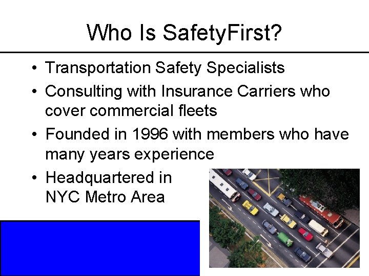 Who Is Safety. First? • Transportation Safety Specialists • Consulting with Insurance Carriers who