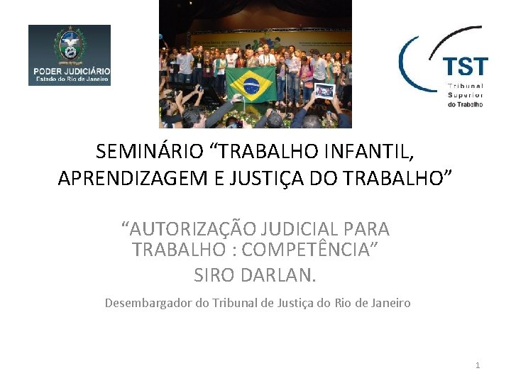 SEMINÁRIO “TRABALHO INFANTIL, APRENDIZAGEM E JUSTIÇA DO TRABALHO” “AUTORIZAÇÃO JUDICIAL PARA TRABALHO : COMPETÊNCIA”