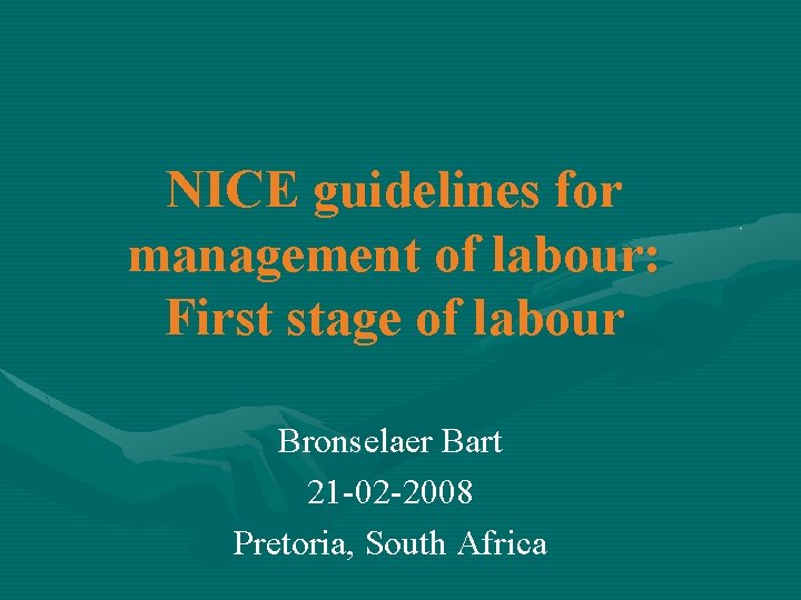 NICE guidelines for management of labour: First stage of labour Bronselaer Bart 21 -02