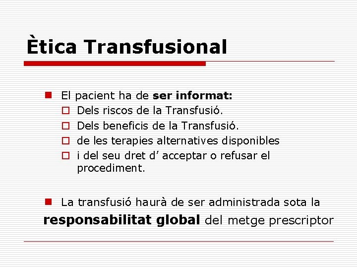 Ètica Transfusional n El o o pacient ha de ser informat: Dels riscos de