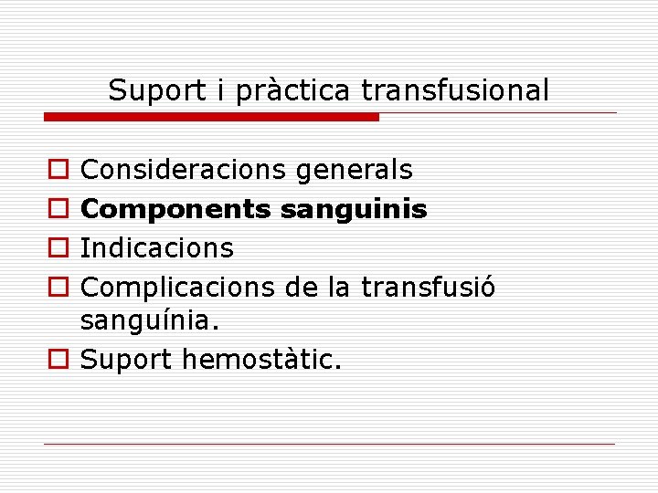 Suport i pràctica transfusional Consideracions generals Components sanguinis Indicacions Complicacions de la transfusió sanguínia.