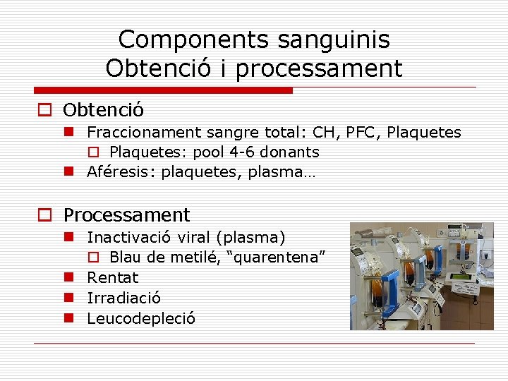 Components sanguinis Obtenció i processament o Obtenció n Fraccionament sangre total: CH, PFC, Plaquetes