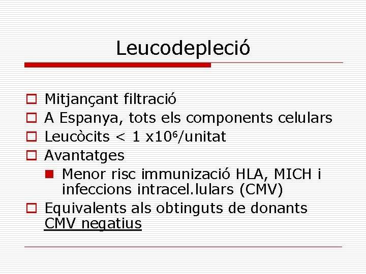 Leucodepleció Mitjançant filtració A Espanya, tots els components celulars Leucòcits < 1 x 106/unitat