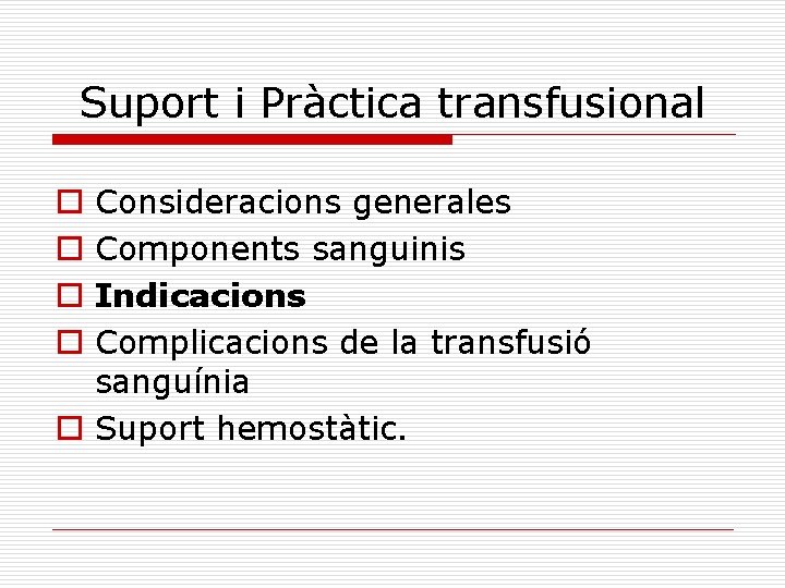 Suport i Pràctica transfusional Consideracions generales Components sanguinis Indicacions Complicacions de la transfusió sanguínia