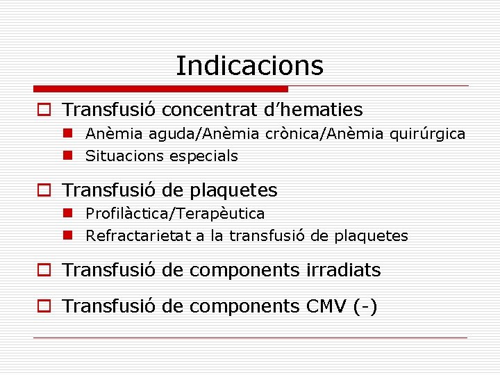 Indicacions o Transfusió concentrat d’hematies n Anèmia aguda/Anèmia crònica/Anèmia quirúrgica n Situacions especials o