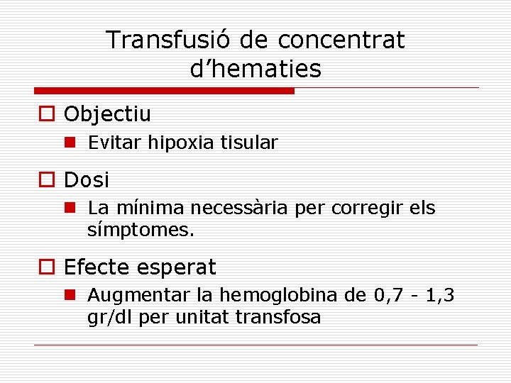 Transfusió de concentrat d’hematies o Objectiu n Evitar hipoxia tisular o Dosi n La