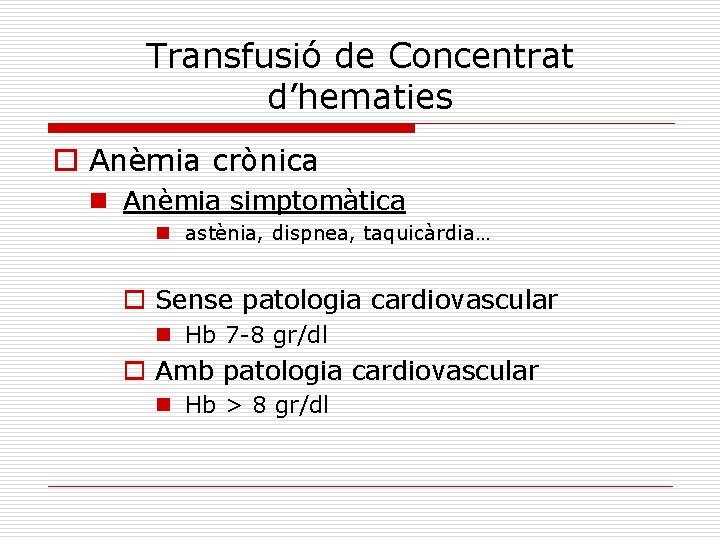 Transfusió de Concentrat d’hematies o Anèmia crònica n Anèmia simptomàtica n astènia, dispnea, taquicàrdia…