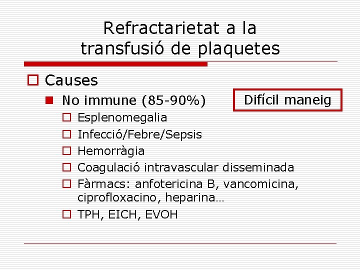 Refractarietat a la transfusió de plaquetes o Causes n No immune (85 -90%) Difícil