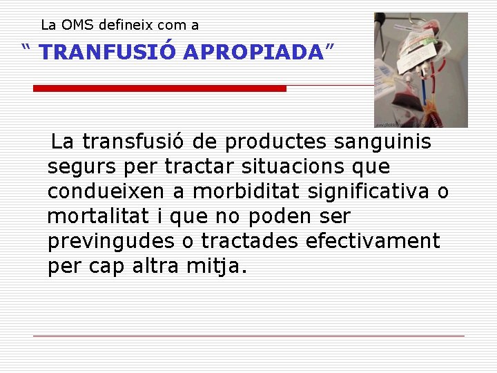 La OMS defineix com a “ TRANFUSIÓ APROPIADA” La transfusió de productes sanguinis segurs