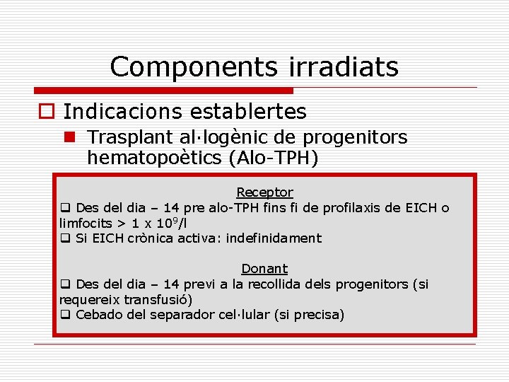 Components irradiats o Indicacions establertes n Trasplant al·logènic de progenitors hematopoètics (Alo-TPH) n Trasplant