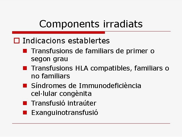 Components irradiats o Indicacions establertes n Transfusions de familiars de primer o segon grau