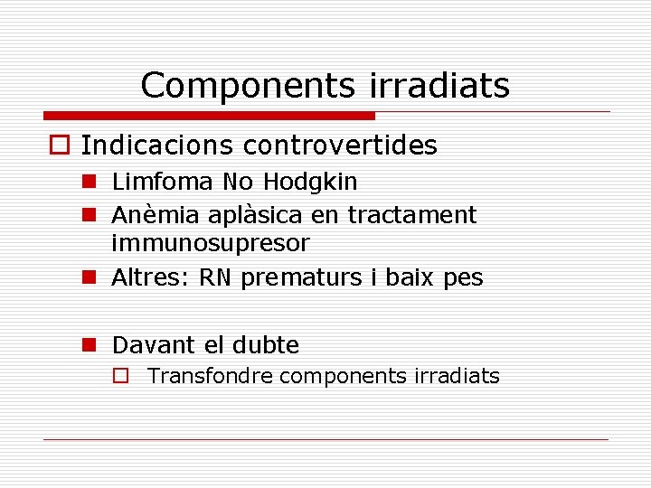 Components irradiats o Indicacions controvertides n Limfoma No Hodgkin n Anèmia aplàsica en tractament