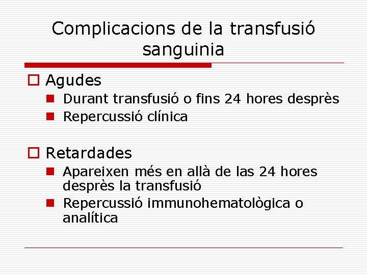 Complicacions de la transfusió sanguinia o Agudes n Durant transfusió o fins 24 hores