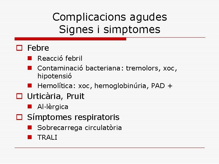 Complicacions agudes Signes i simptomes o Febre n Reacció febril n Contaminació bacteriana: tremolors,