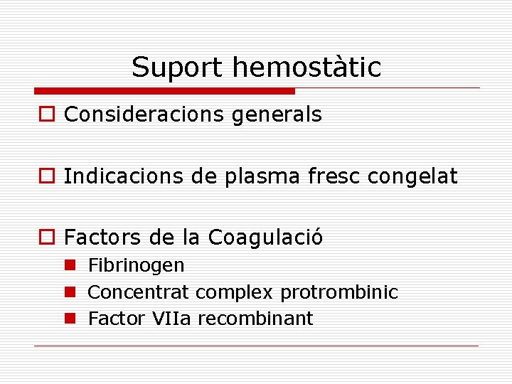 Suport hemostàtic o Consideracions generals o Indicacions de plasma fresc congelat o Factors de