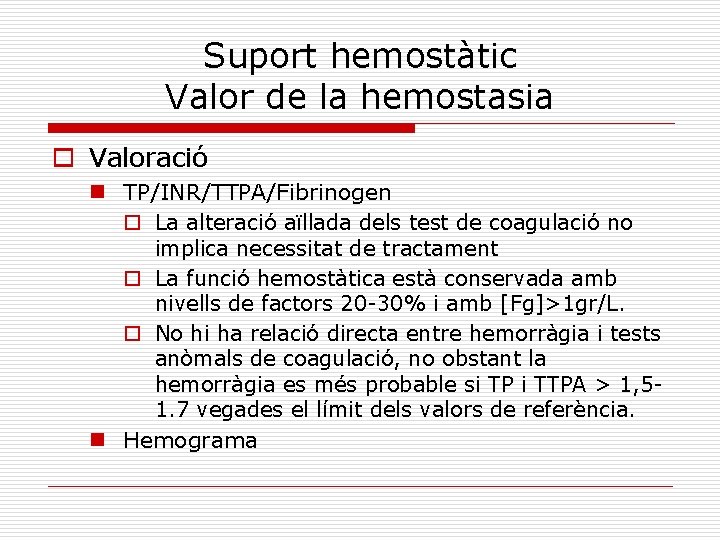 Suport hemostàtic Valor de la hemostasia o Valoració n TP/INR/TTPA/Fibrinogen o La alteració aïllada