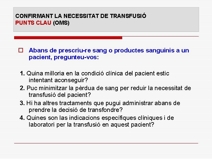 CONFIRMANT LA NECESSITAT DE TRANSFUSIÓ PUNTS CLAU (OMS) o Abans de prescriu-re sang o