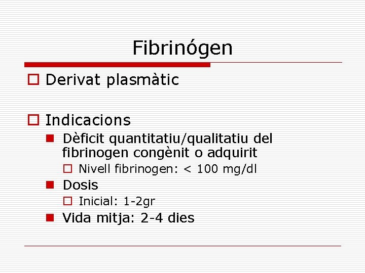 Fibrinógen o Derivat plasmàtic o Indicacions n Dèficit quantitatiu/qualitatiu del fibrinogen congènit o adquirit