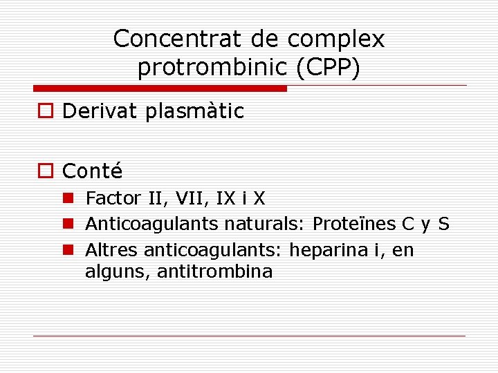 Concentrat de complex protrombinic (CPP) o Derivat plasmàtic o Conté n Factor II, VII,