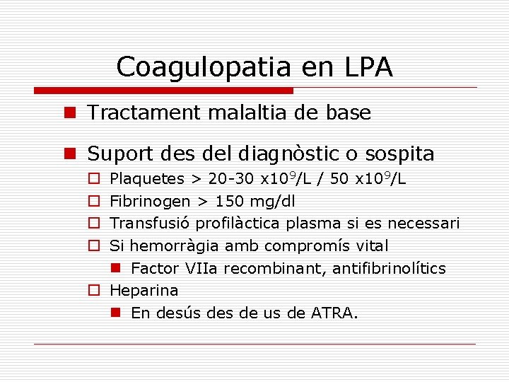 Coagulopatia en LPA n Tractament malaltia de base n Suport des del diagnòstic o