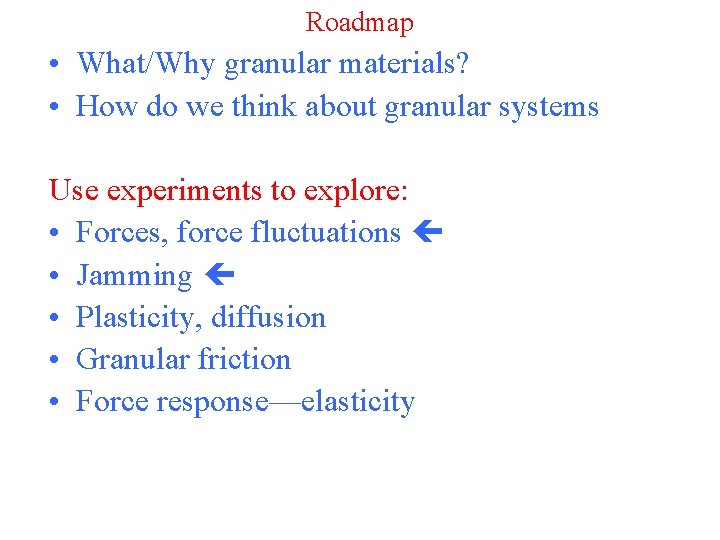 Roadmap • What/Why granular materials? • How do we think about granular systems Use