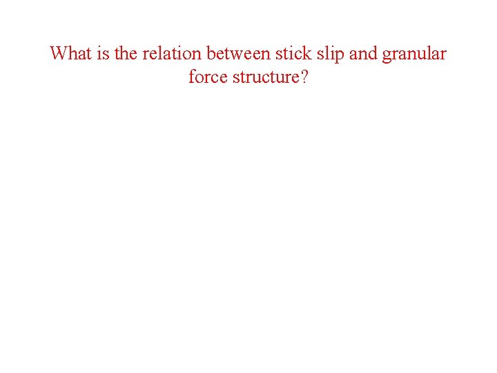 What is the relation between stick slip and granular force structure? 