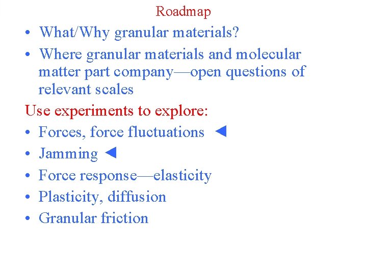 Roadmap • What/Why granular materials? • Where granular materials and molecular matter part company—open