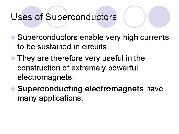 Uses of Superconductors l Superconductors enable very high currents to be sustained in circuits.