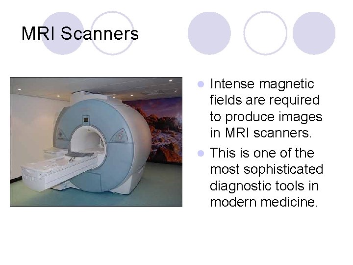 MRI Scanners Intense magnetic fields are required to produce images in MRI scanners. l