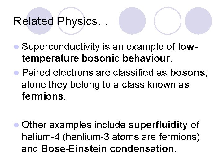 Related Physics… l Superconductivity is an example of lowtemperature bosonic behaviour. l Paired electrons