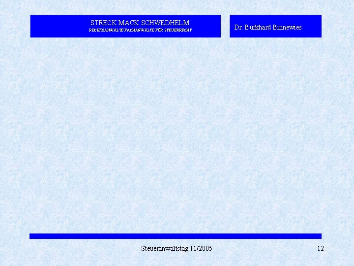 STRECK MACK SCHWEDHELM RECHTSANWÄLTE FACHANWÄLTE FÜR STEUERRECHT Steueranwaltstag 11/2005 Dr. Burkhard Binnewies 12 STRECK MACK SCHWEDHELM RECHTSANWÄLTE FACHANWÄLTE FÜR STEUERRECHT Steueranwaltstag 11/2005 Dr. Burkhard Binnewies 12