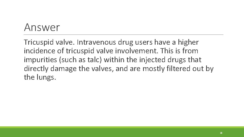 Answer Tricuspid valve. Intravenous drug users have a higher incidence of tricuspid valve involvement. Answer Tricuspid valve. Intravenous drug users have a higher incidence of tricuspid valve involvement.