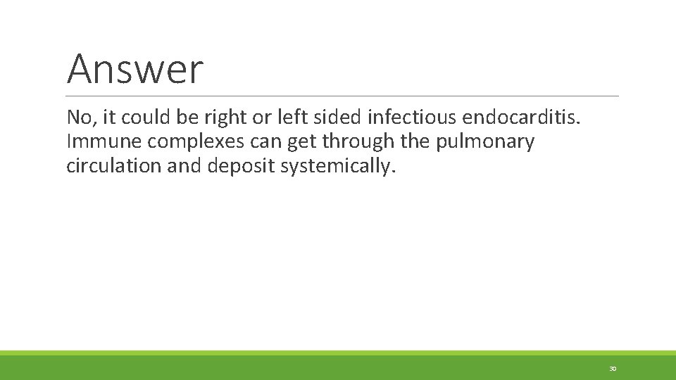 Answer No, it could be right or left sided infectious endocarditis. Immune complexes can Answer No, it could be right or left sided infectious endocarditis. Immune complexes can