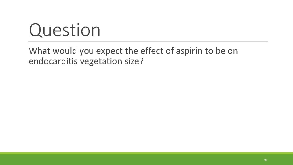 Question What would you expect the effect of aspirin to be on endocarditis vegetation Question What would you expect the effect of aspirin to be on endocarditis vegetation