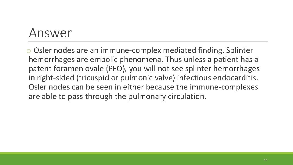 Answer o Osler nodes are an immune-complex mediated finding. Splinter hemorrhages are embolic phenomena. Answer o Osler nodes are an immune-complex mediated finding. Splinter hemorrhages are embolic phenomena.
