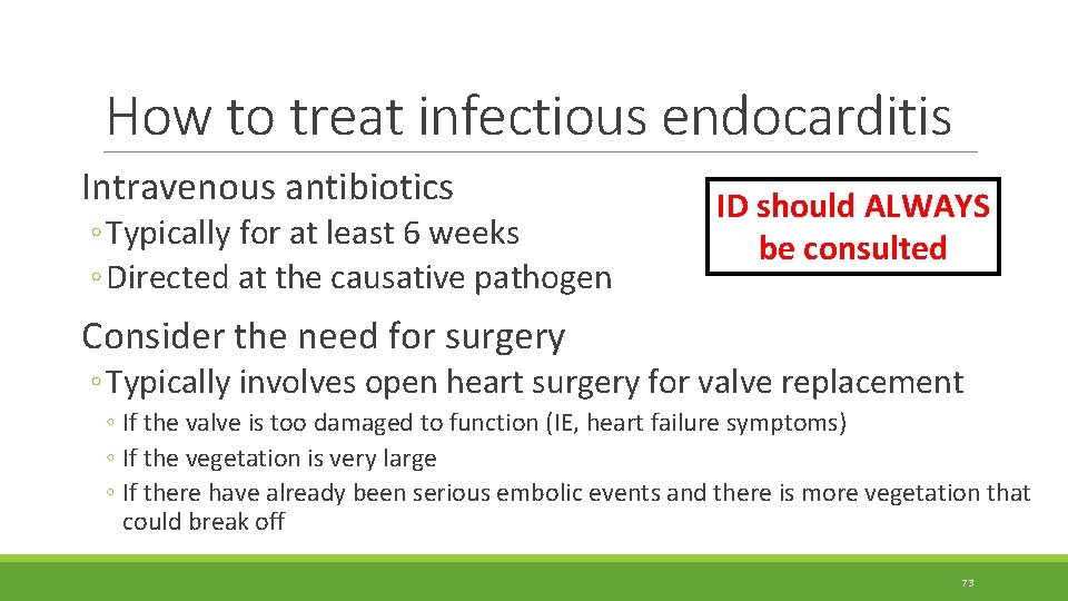 How to treat infectious endocarditis Intravenous antibiotics ◦ Typically for at least 6 weeks How to treat infectious endocarditis Intravenous antibiotics ◦ Typically for at least 6 weeks