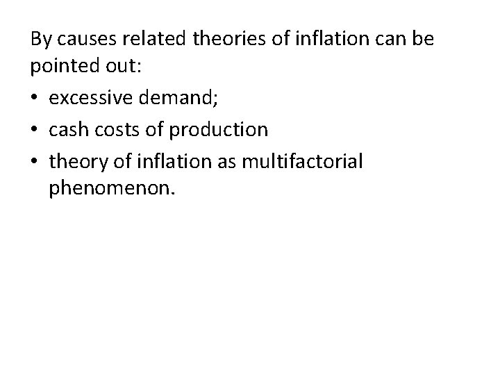 By causes related theories of inflation can be pointed out: • excessive demand; •