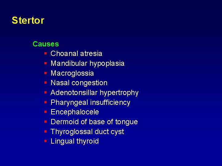 Stertor Causes § Choanal atresia § Mandibular hypoplasia § Macroglossia § Nasal congestion § Stertor Causes § Choanal atresia § Mandibular hypoplasia § Macroglossia § Nasal congestion §