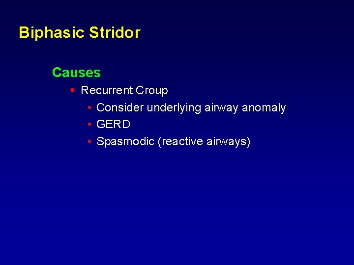 Biphasic Stridor Causes § Recurrent Croup • Consider underlying airway anomaly • GERD • Biphasic Stridor Causes § Recurrent Croup • Consider underlying airway anomaly • GERD •