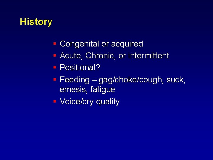 History § § Congenital or acquired Acute, Chronic, or intermittent Positional? Feeding – gag/choke/cough, History § § Congenital or acquired Acute, Chronic, or intermittent Positional? Feeding – gag/choke/cough,