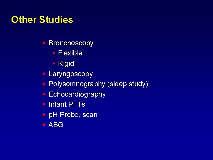 Other Studies § Bronchoscopy • Flexible • Rigid § Laryngoscopy § Polysomnography (sleep study) Other Studies § Bronchoscopy • Flexible • Rigid § Laryngoscopy § Polysomnography (sleep study)
